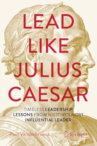 Lead Like Julius Caesar - Timeless leadership Lessons from History’s Most Influential Leader